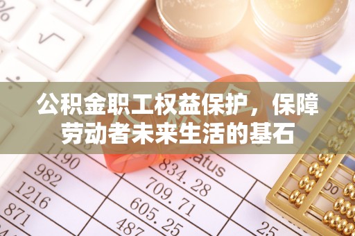里港公积金职工权益保护，保障劳动者未来生活的基石