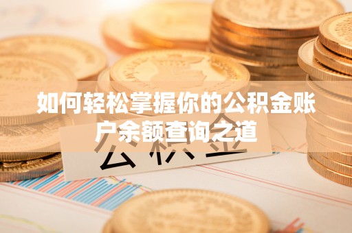 义竹如何轻松掌握你的公积金账户余额查询之道