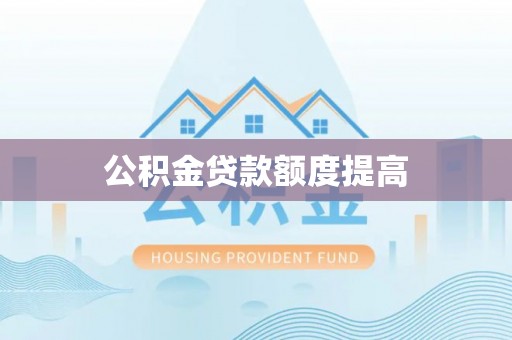 乌尔禾公积金贷款额度提高