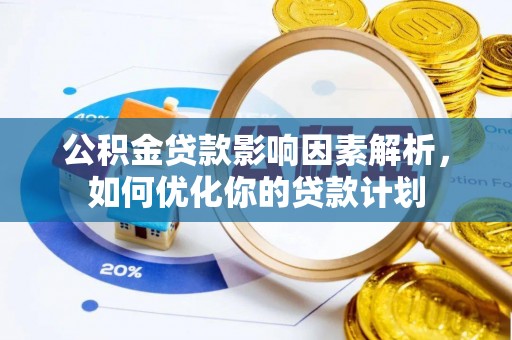 大里公积金贷款影响因素解析，如何优化你的贷款计划