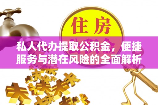 大关私人代办提取公积金，便捷服务与潜在风险的全面解析