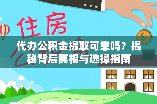 快办代办公积金提取可靠吗？揭秘背后真相与选择指南