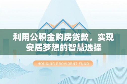 临猗利用公积金购房贷款，实现安居梦想的智慧选择