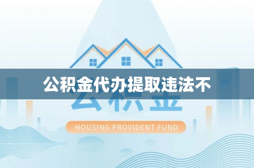 彰武公积金代办提取违法不