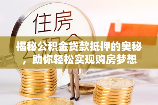 石排揭秘公积金贷款抵押的奥秘，助你轻松实现购房梦想