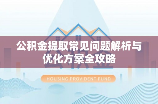古坑公积金提取常见问题解析与优化方案全攻略