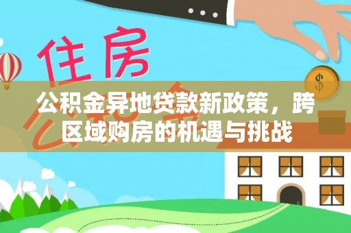 田阳公积金异地贷款新政策，跨区域购房的机遇与挑战
