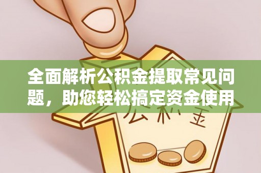 桑珠孜全面解析公积金提取常见问题，助您轻松搞定资金使用