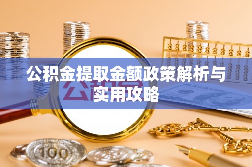 徐汇公积金提取金额政策解析与实用攻略