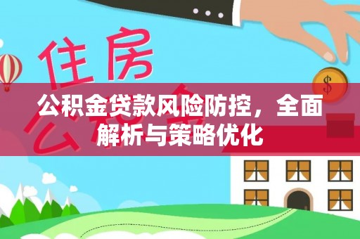龙华新区公积金贷款风险防控，全面解析与策略优化