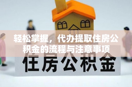 金州轻松掌握，代办提取住房公积金的流程与注意事项