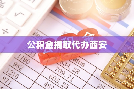五莲公积金提取代办西安
