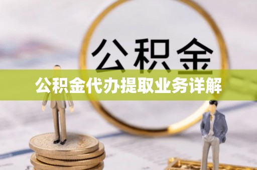 富顺公积金代办提取业务详解