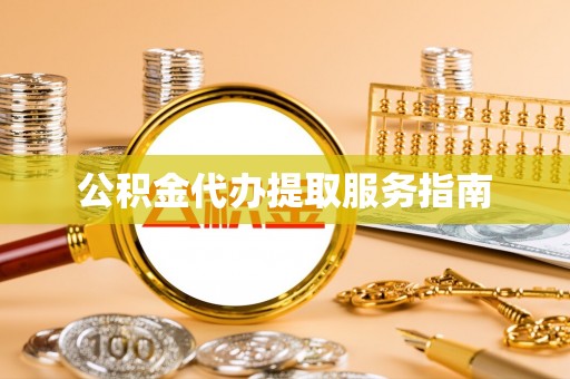 望奎公积金代办提取服务指南