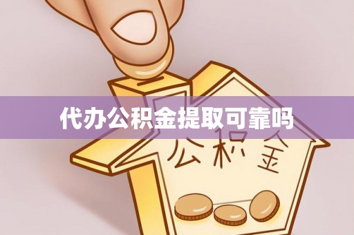 赣州代办公积金提取可靠吗